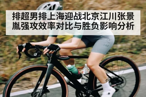 排超男排上海迎战北京江川张景胤强攻效率对比与胜负影响分析 - www.c7c7.app