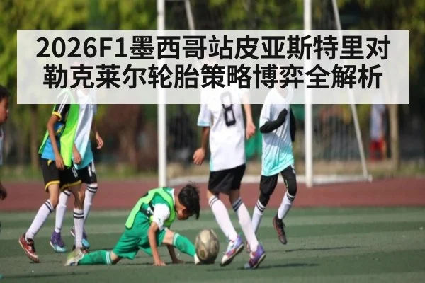 2026F1墨西哥站皮亚斯特里对勒克莱尔轮胎策略博弈全解析 - www.c7c7.app